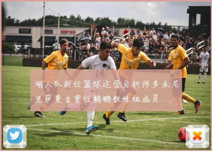 湖人队新任篮球运营分析师多米尼克萨曼吉曾任鹈鹕教练组成员
