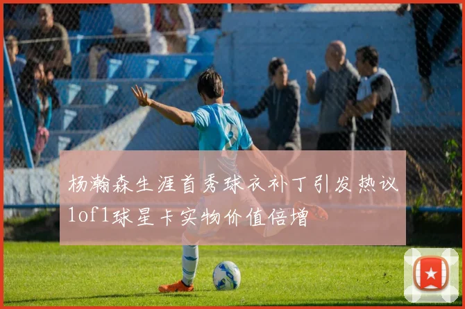 杨瀚森生涯首秀球衣补丁引发热议1of1球星卡实物价值倍增